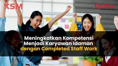 Meningkatkan Kompetensi Menjadi Karyawan Idaman dengan Completed Staff Work